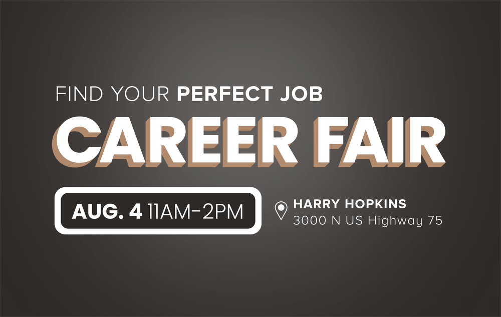 Find your perfect job. Career fair August 4 from 11 am to 2 pm at Harry Hopkins 3000 N US Highway 75